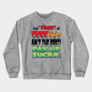 The "Free" in "Freelance" Ain't the Cost. Pay Up Sucka Crewneck Sweatshirt